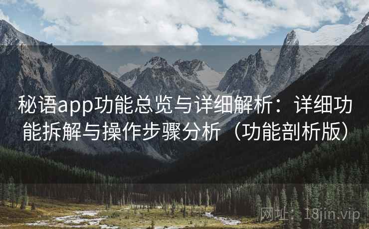 秘语app功能总览与详细解析：详细功能拆解与操作步骤分析（功能剖析版）