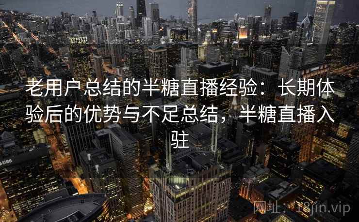 老用户总结的半糖直播经验：长期体验后的优势与不足总结，半糖直播入驻