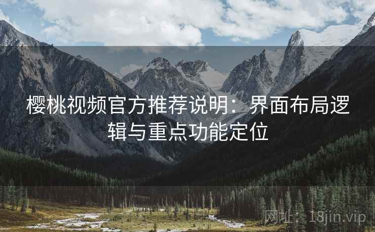 樱桃视频官方推荐说明：界面布局逻辑与重点功能定位